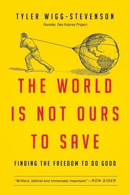 The World Is Not Ours to Save: Finding the Freedom to Do Good