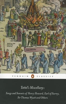 Tottel's Miscellany: Songs and Sonnets of Henry Howard, Earl of Surrey, Sir Thomas Wyatt and Others