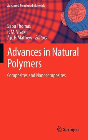Advances in Natural Polymers: Composites and Nanocomposites by Sabu ...