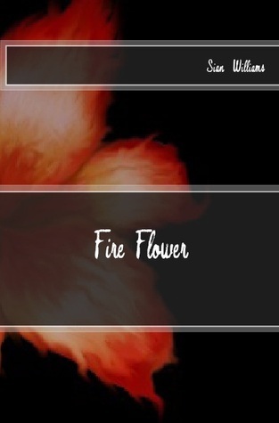 fire-flower-by-sian-williams-goodreads
