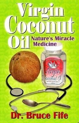 Virgin Coconut Oil: Nature's Miracle Medicine by Bruce Fife | Goodreads