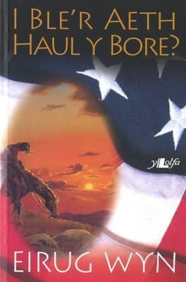 I Ble'r Aeth Haul Y Bore?
