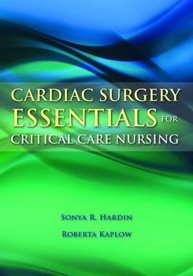 Cardiac Surgery Essentials for Critical Care Nursing by Sonya R. Hardin ...
