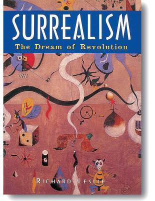 Surrealism The Dream Of Revolution By Richard Leslie Goodreads Surrealism The Dream Of Revolution By Richard Leslie Goodreads