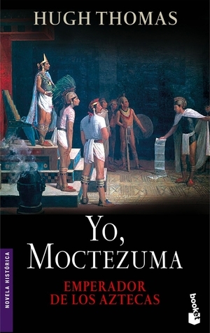 Yo Moctezuma Emperador De Los Aztecas By Hugh Thomas Goodreads