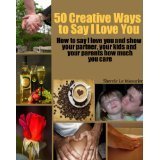 50 Creative Ways to Say I Love You: How to say I love you and show your ...