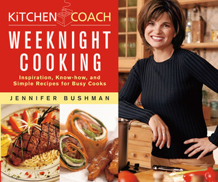 Kitchen Coach: Weeknight Cooking by Jennifer Bushman | Goodreads