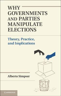 Why Governments and Parties Manipulate Elections book cover