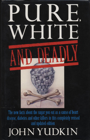 Pure, White and Deadly: The new facts about the sugar you eat as a cause of heart disease ...