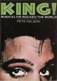 King! When Elvis Rocked The World by Pete Nelson | Goodreads