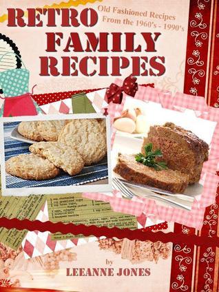 Retro Family Recipes : Old Fashioned Recipes from the 1960's-1990's