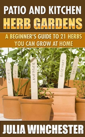 Patio and Kitchen Herb Gardens: A beginner's guide to 21 herbs you can ...