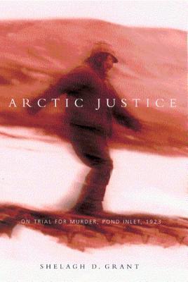 Arctic Justice: On Trial for Murder, Pond Inlet, 1923 (McGill