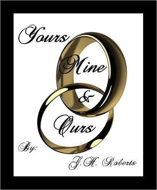 Yours Mine & Ours by G.H. Roberts | Goodreads