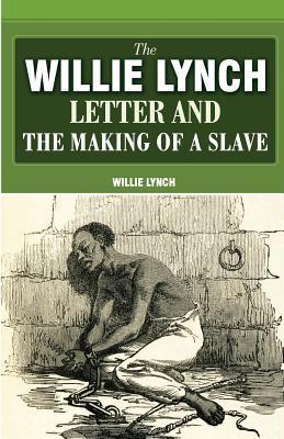 The Willie Lynch Letter And The Making Of A Slave by Willie Lynch ...