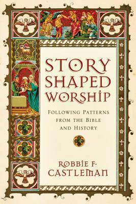 Story-Shaped Worship: Following Patterns from the Bible and History