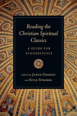 Reading the Christian Spiritual Classics: A Guide for Evangelicals