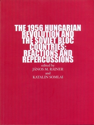 The 1956 Hungarian Revolution and the Soviet Bloc Countries: Reactions ...