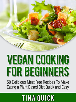 Vegan Cooking For Beginners by Tina Quick | Goodreads