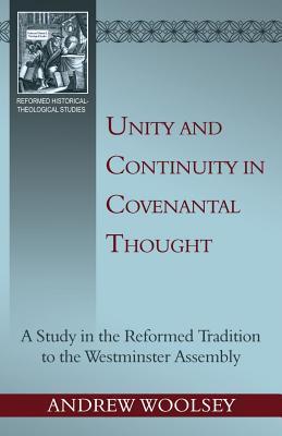 Unity and Continuity in Covenantal Thought: a Study in the Reformed Tradition to the Westminster Assembly