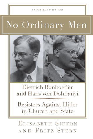 No Ordinary Men: Dietrich Bonhoeffer and Hans von Dohnanyi, Resisters Against Hitler in Church and State