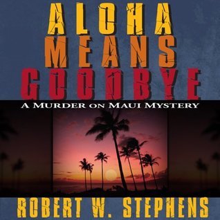 Aloha Means Goodbye by Robert W. Stephens | Goodreads