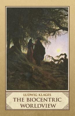 The Biocentric Worldview: Selected Essays and Poems of Ludwig Klages