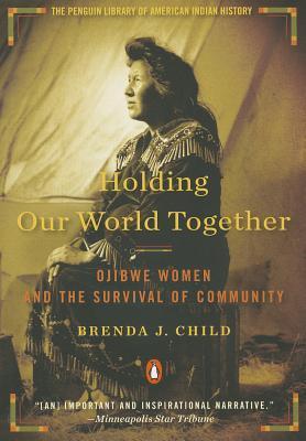 Holding Our World Together: Ojibwe Women and the Survival of Community (Penguin Library of American Indian History)