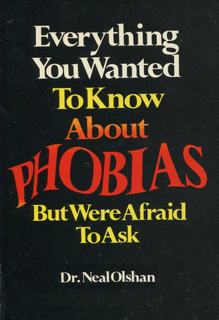 Everything You Wanted to Know About Phobias but Were Afraid to Ask by