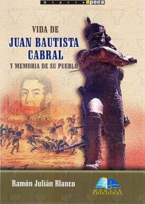 Vida de Juan Bautista Cabral y memoria de su pueblo by Ramón Julián