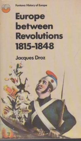 Europe Between Revolutions 1815 - 1848 by Jacques Droz | Goodreads