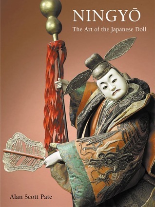 Ningyō: The Art of the Japanese Doll by Alan Scott Pate | Goodreads