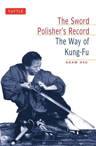 The Sword Polisher's Record: The Way of Kung-Fu by Adam Hsu | Goodreads