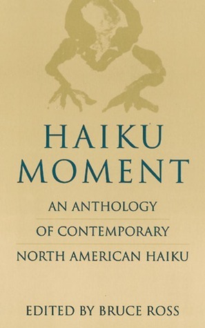 Haiku Moment: An Anthology of Contemporary North American Haiku