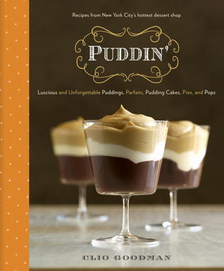 Puddin': Luscious and Unforgettable Puddings, Parfaits, Pudding Cakes, Pies, and Pops