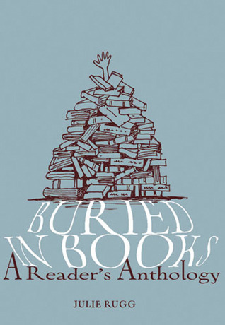 Buried in Books: A Reader's Anthology by Julie Rugg | Goodreads