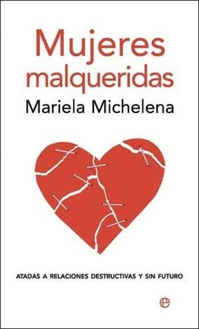 Mujeres malqueridas: Atadas a relaciones destructivas y sin futuro