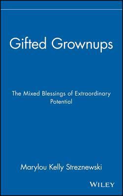 Gifted Grownups: The Mixed Blessings of Extraordinary Potential