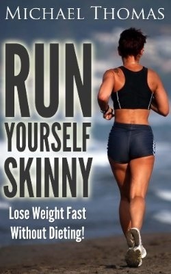 Run Yourself Skinny: Lose Weight Fast Without Dieting!