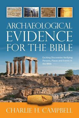 Archaeological Evidence for the Bible: Exciting Discoveries Verifying  Persons, Places and Events in the Bible by Charlie H. Campbell | Goodreads