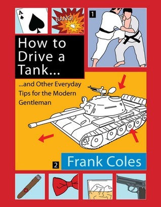 How to Drive a Tank and Other Everyday Tips for the Modern Gentleman by ...
