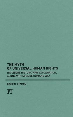 Humane Myth The Myth of Universal Human Rights: Its Origin, History, and ...