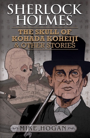 Sherlock Holmes: The Skull of Kohada Koheiji & Other Stories