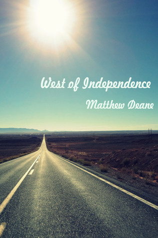 West Of Independence by Matthew Deane Goodreads