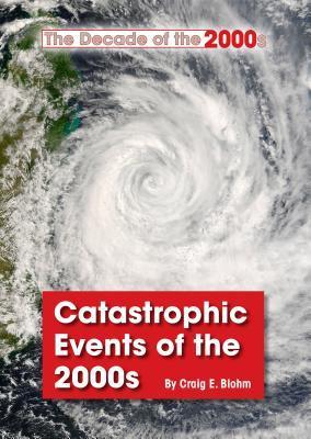 Catastrophic Events of the 2000s (Decade of the 2000s by Craig E. Blohm ...