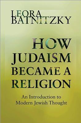 How Judaism Became a Religion: An Introduction to Modern Jewish Thought