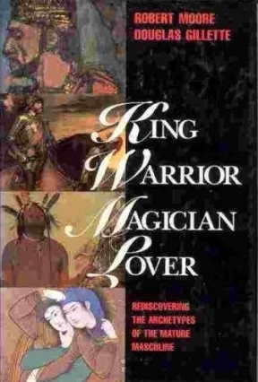 King, Warrior, Magician, Lover: Rediscovering the Archetypes of the Mature Masculine
