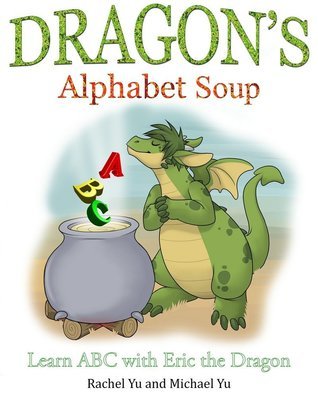 Dragon's Alphabet Soup: Learn ABCs with Eric the Dragon by Rachel Yu ...