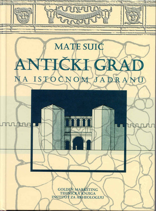 Antički grad na istočnom Jadranu by Mate Suić | Goodreads
