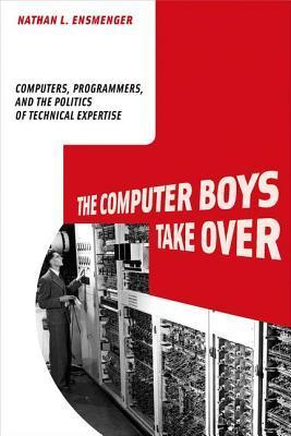 The Computer Boys Take over: Computers, Programmers, and the Politics of Technical Expertise